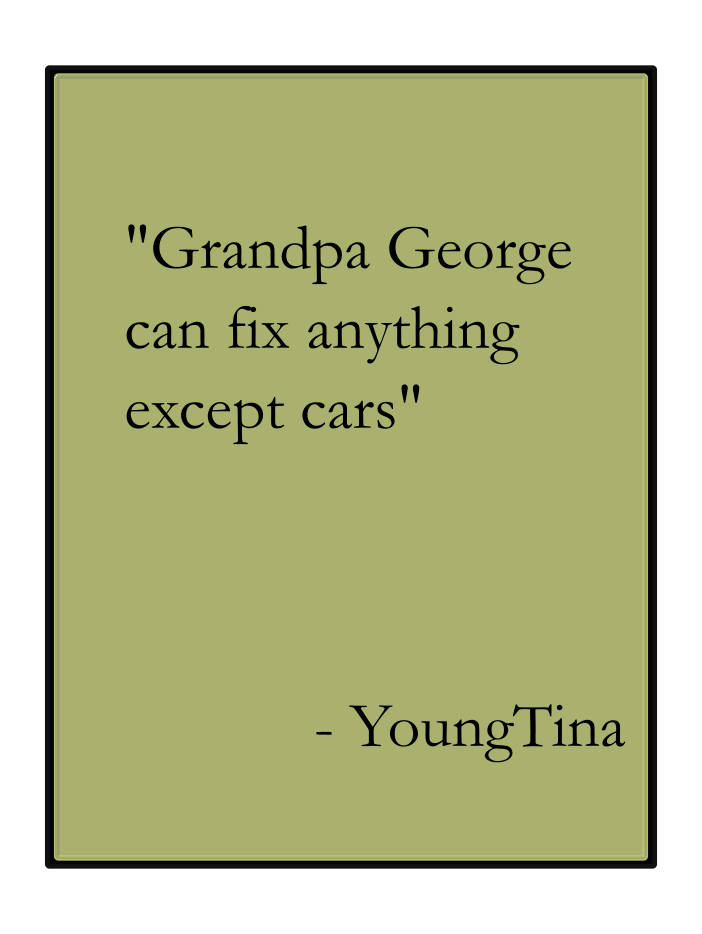 Grandpa George can fix anything except cars!